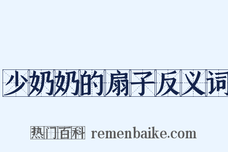 少奶奶的扇子反义词是什么意思的图片